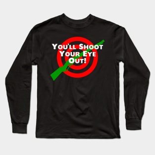 You'll Shoot Your Eye Out! Long Sleeve T-Shirt